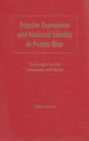 Popular expression and national identity in Puerto Rico : the struggle for self, community, and nation /