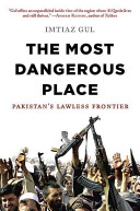 The most dangerous place : Pakistan's lawless frontier /