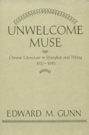 Unwelcome muse : Chinese literature in Shanghai and Peking, 1937-1945 /