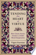 Tending the heart of virtue : how classic stories awaken a child's moral imagination /