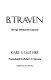 B. Traven : the life behind the legends /