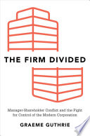The firm divided : manager-shareholder conflict and the fight for control of the modern corporation /