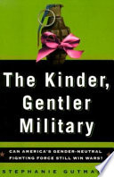 The kinder, gentler military : can America's gender-neutral fighting force still win wars? /