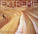 Extreme adventure : a photographic exploration of wild experiences /