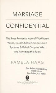 Marriage confidential : the post-romantic age of workhorse wives, royal children, undersexed spouses & rebel couples who are rewriting the rules /