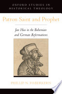 Patron saint and prophet : Jan Hus in the Bohemian and German Reformations /