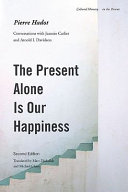 The present alone is our happiness : conversations with Jeannie Carlier and Arnold I. Davidson /