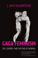 Gaga feminism : sex, gender, and the end of normal /