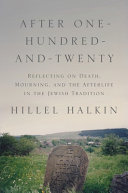 After one-hundred-and-twenty : reflecting on death, mourning, and the afterlife in the Jewish tradition /