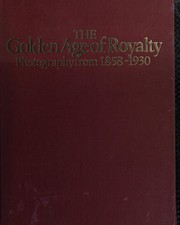 The golden age of royalty : photography from 1858-1930 /