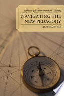 Navigating the new pedagogy : six principles that transform teaching /