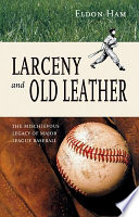 Larceny & old leather : the mischievous legacy of major league baseball /