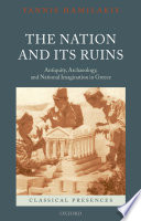 The nation and its ruins : antiquity, archaeology, and national imagination in Greece /