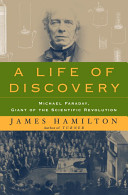 A life of discovery : Michael Faraday, giant of the scientific revolution /