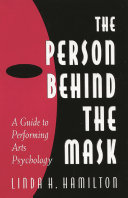 The person behind the mask : a guide to performing arts psychology /