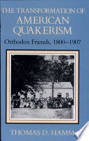 The transformation of American Quakerism : Orthodox Friends, 1800-1907 /