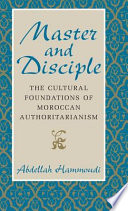 Master and disciple : the cultural foundations of Moroccan authoritarianism /