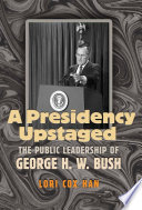 A presidency upstaged : the public leadership of George H.W. Bush /