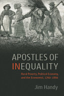 Apostles of inequality : rural poverty, political economy, and the Economist, 1760-1860 /