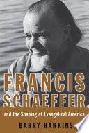 Francis Schaeffer and the shaping of Evangelical America /