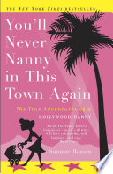You'll never nanny in this town again : the true adventures of a Hollywood nanny /