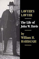 Lawyer's lawyer : the life of John W. Davis /