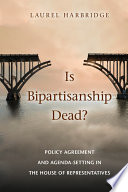 Is bipartisanship dead? : policy agreement and agenda-setting in the House of Representatives /