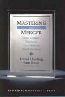 Mastering the merger : four critical decisions that make or break the deal /