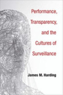 Performance, transparency, and the cultures of surveillance /