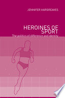 Heroines of sport : the politics of difference and identity /