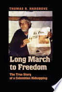 Long march to freedom : the true story of a Colombian kidnapping /