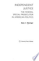 Independent justice : the federal special prosecutor in American politics /