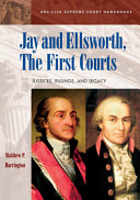 Jay and Ellsworth, the first courts : justices, rulings and legacy /