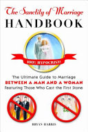The sanctity of marriage handbook : between a man and a woman : featuring those who cast the first stone /