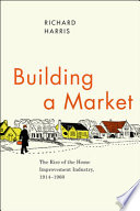Building a market : the rise of the home improvement industry, 1914-1960 /