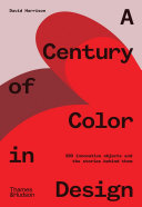 A century of color in design : 250 innovative objects and the stories behind them /
