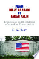 From Billy Graham to Sarah Palin : evangelicals and the betrayal of American conservatism /