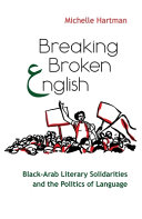 Breaking broken English : Black-Arab literary solidarities and the politics of language /