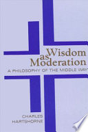 Wisdom as moderation : a philosophy of the middle way /