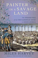 Painter in a savage land : the strange saga of the first European artist in North America /