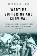 Wartime suffering and survival : the human condition under siege in the blockade of Leningrad, 1941-1944 /