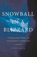 Snowball in a blizzard : a physician's notes on uncertainty in medicine /