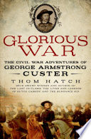Glorious war : the Civil War adventures of George Armstrong Custer /