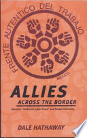 Allies across the border : Mexico's "Authentic Labor Front" and global solidarity /