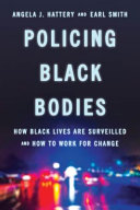 Policing Black bodies : how Black lives are surveilled and how to work for change /