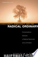 Christianity, democracy, and the radical ordinary : conversations between a radical Democrat and a Christian /