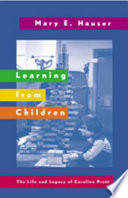 Learning from children : the life and legacy of Caroline Pratt /