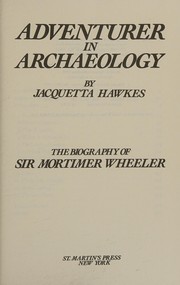 Adventurer in archaeology : the biography of Sir Mortimer Wheeler /