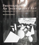 Photography : an independent art : photographs from the Victoria and Albert Museum, 1839-1996 /