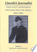 Lincoln's journalist : John Hay's anonymous writings for the press, 1860-1864 /